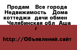 Продам - Все города Недвижимость » Дома, коттеджи, дачи обмен   . Челябинская обл.,Аша г.